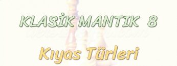 KLASİK MANTIK – 8 / KIYAS TÜRLERİ