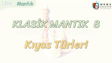 KLASİK MANTIK – 8 / KIYAS TÜRLERİ