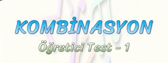 KOMBİNASYON / ÖĞRETİCİ TEST – 1