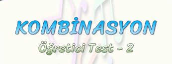KOMBİNASYON / ÖĞRETİCİ TEST – 2