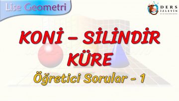 KONİ – SİLİNDİR – KÜRE / ÖĞRETİCİ SORULAR – 1
