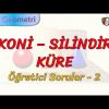 KONİ – SİLİNDİR – KÜRE / ÖĞRETİCİ SORULAR – 2