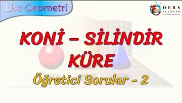 KONİ – SİLİNDİR – KÜRE / ÖĞRETİCİ SORULAR – 2