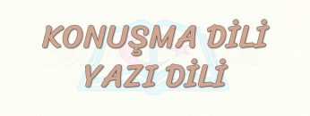 KONUŞMA DİLİ – YAZI DİLİ