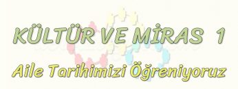 KÜLTÜR VE MİRAS – 1 / AİLE TARİHİMİZİ ÖĞRENİYORUZ
