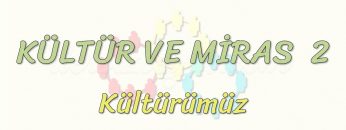 KÜLTÜR VE MİRAS – 2 / KÜLTÜRÜMÜZ