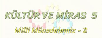 KÜLTÜR VE MİRAS – 5 / MİLLİ MÜCADELEMİZ – 2