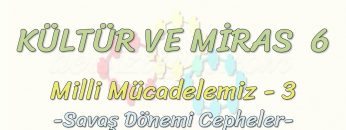 KÜLTÜR VE MİRAS –  6 / MİLLİ MÜCADELEMİZ – 3