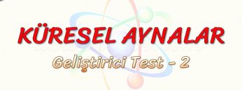 KÜRESEL AYNALAR / GELİŞTİRİCİ TEST – 1