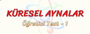 KÜRESEL AYNALAR / ÖĞRETİCİ TEST – 1