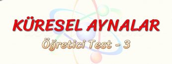 KÜRESEL AYNALAR / ÖĞRETİCİ TEST – 3