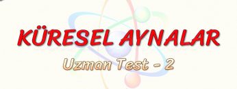 KÜRESEL AYNALAR / UZMAN TEST – 2
