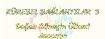 KÜRESEL BAĞLANTILAR – 3 / DOĞAN GÜNEŞİN ÜLKESİ JAPONYA