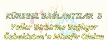 KÜRESEL BAĞLANTILAR – 5 / ÖZBEKİSTAN