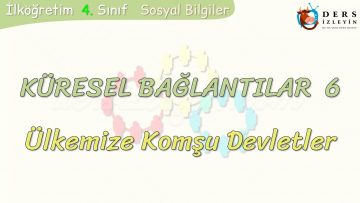 KÜRESEL BAĞLANTILAR – 6 / ÜLKEMİZE KOMŞU DEVLETLER