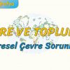 KÜRESEL ÇEVRE SORUNLARI (ÇEVRE VE TOPLUM – 5) – AYT