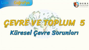 KÜRESEL ÇEVRE SORUNLARI (ÇEVRE VE TOPLUM – 5) – AYT