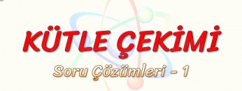 KÜTLE ÇEKİMİ / SORU ÇÖZÜMLERİ – 1