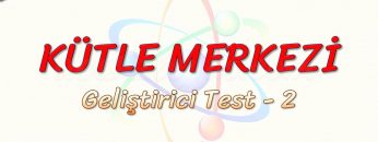 KÜTLE MERKEZİ / GELİŞTİRİCİ TEST – 2