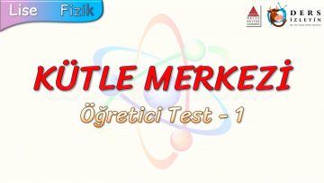 KÜTLE MERKEZİ / ÖĞRETİCİ TEST – 1