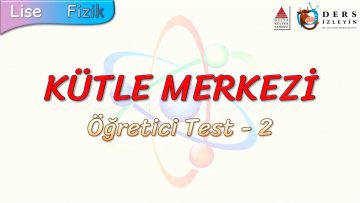 KÜTLE MERKEZİ / ÖĞRETİCİ TEST – 2