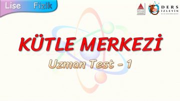 KÜTLE MERKEZİ / UZMAN TEST – 1