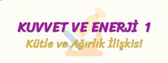 KUVVET VE ENERJİ – 1 / KÜTLE VE AĞIRLIK İLİŞKİSİ
