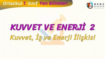 KUVVET VE ENERJİ – 2 / KUVVET, İŞ VE ENERJİ İLİŞKİSİ