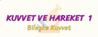 KUVVET VE HAREKET – 1 / Bileşke Kuvvet