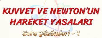KUVVET VE NEWTONUN HAREKET YASALARI / SORU ÇÖZÜMLERİ – 1