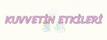 KUVVETİN ETKİLERİ