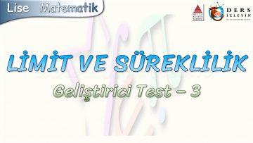 LİMİT VE SÜREKLİLİK / GELİŞTİRİCİ TEST – 3