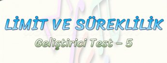 LİMİT VE SÜREKLİLİK / GELİŞTİRİCİ TEST – 5
