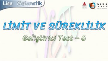 LİMİT VE SÜREKLİLİK / GELİŞTİRİCİ TEST – 6