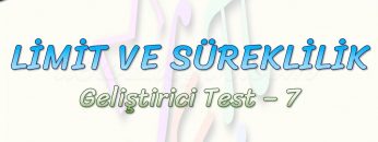 LİMİT VE SÜREKLİLİK / GELİŞTİRİCİ TEST – 7