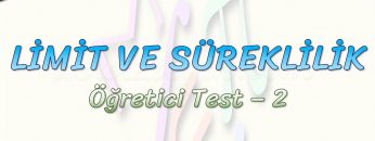 LİMİT VE SÜREKLİLİK / ÖĞRETİCİ TEST – 2