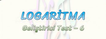 LOGARİTMA / GELİŞTİRİCİ TEST – 6
