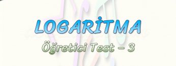 LOGARİTMA / ÖĞRETİCİ TEST – 3