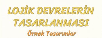 LOJİK DEVRELERİN TASARLANMASI – 3