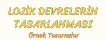 LOJİK DEVRELERİN TASARLANMASI – 4
