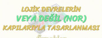 LOJİK DEVRELERİN VEYA DEĞİL KAPILARIYLA TASARLANMASI-ÖRNEKLER
