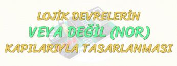 LOJİK DEVRELERİN VEYA DEĞİL KAPILARIYLA TASARLANMASI