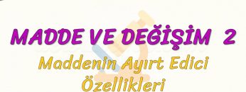 MADDE VE DEĞİŞİM – 2 / MADDENİN AYIRT EDİCİ ÖZELLİKLERİ