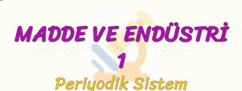 MADDE VE ENDÜSTRİ – 1  PERİYODİK SİSTEM