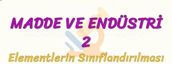 MADDE VE ENDÜSTRİ – 2 / ELEMENTLERİN SINIFLANDIRILMASI