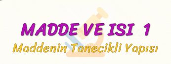 MADDE VE ISI – 1 /  MADDENİN TANECİKLİ YAPISI