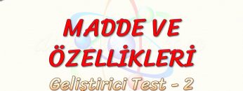 MADDE VE ÖZELLİKLERİ / GELİŞTİRİCİ TEST – 2