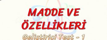 MADDE VE ÖZELLİKLERİ / GELİŞTİRİCİ TEST – 1