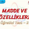 MADDE VE ÖZELLİKLERİ / ÖĞRETİCİ TEST – 2
