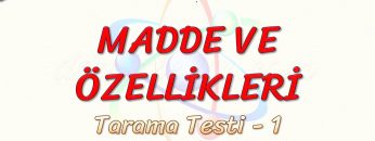 MADDE VE ÖZELLİKLERİ / TARAMA TESTİ – 1